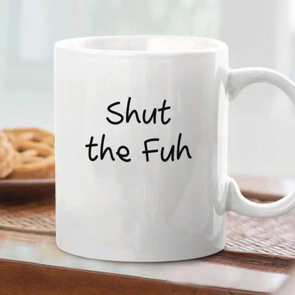 White mug printed Shut the Fuh