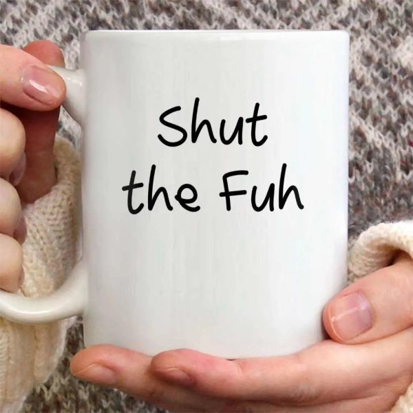 White mug printed Shut the Fuh
